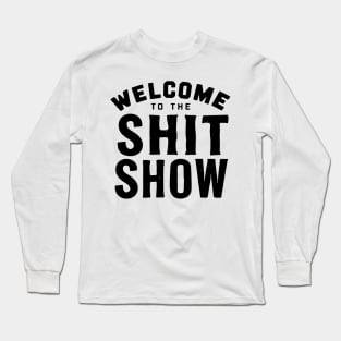 Welcome To The Shit show Long Sleeve T-Shirt